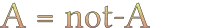 A = not-A