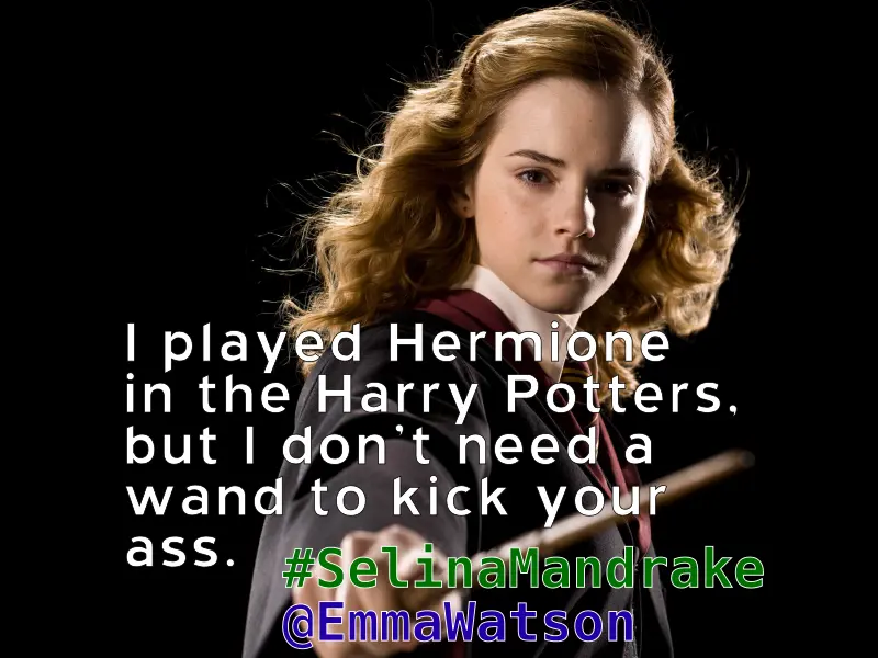 “I played Hermione in the Harry Potter films but I don't need a wand to kick your ass” #SelinaMandrake @EmmaWatson Emma Watson