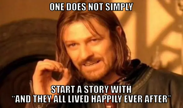 One does not simply start a story with “And they all lived happily ever after”