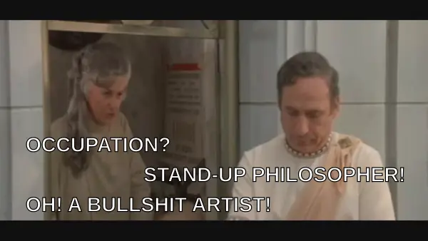 Occupation? Stand-up Philosopher! Oh, a bullshit artist