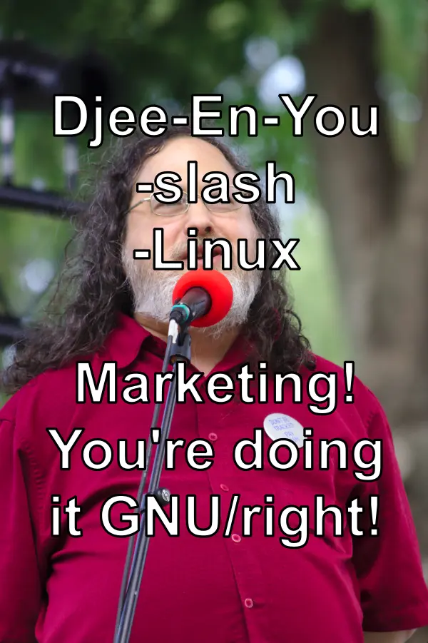 “Djee-En-You-slash-Linux…Marketing! You’re doing it GNU/right!”