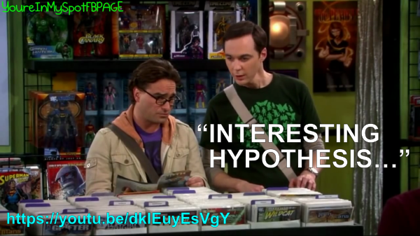 “Interesting Hypothesis” as said by Dr. Sheldon Cooper
