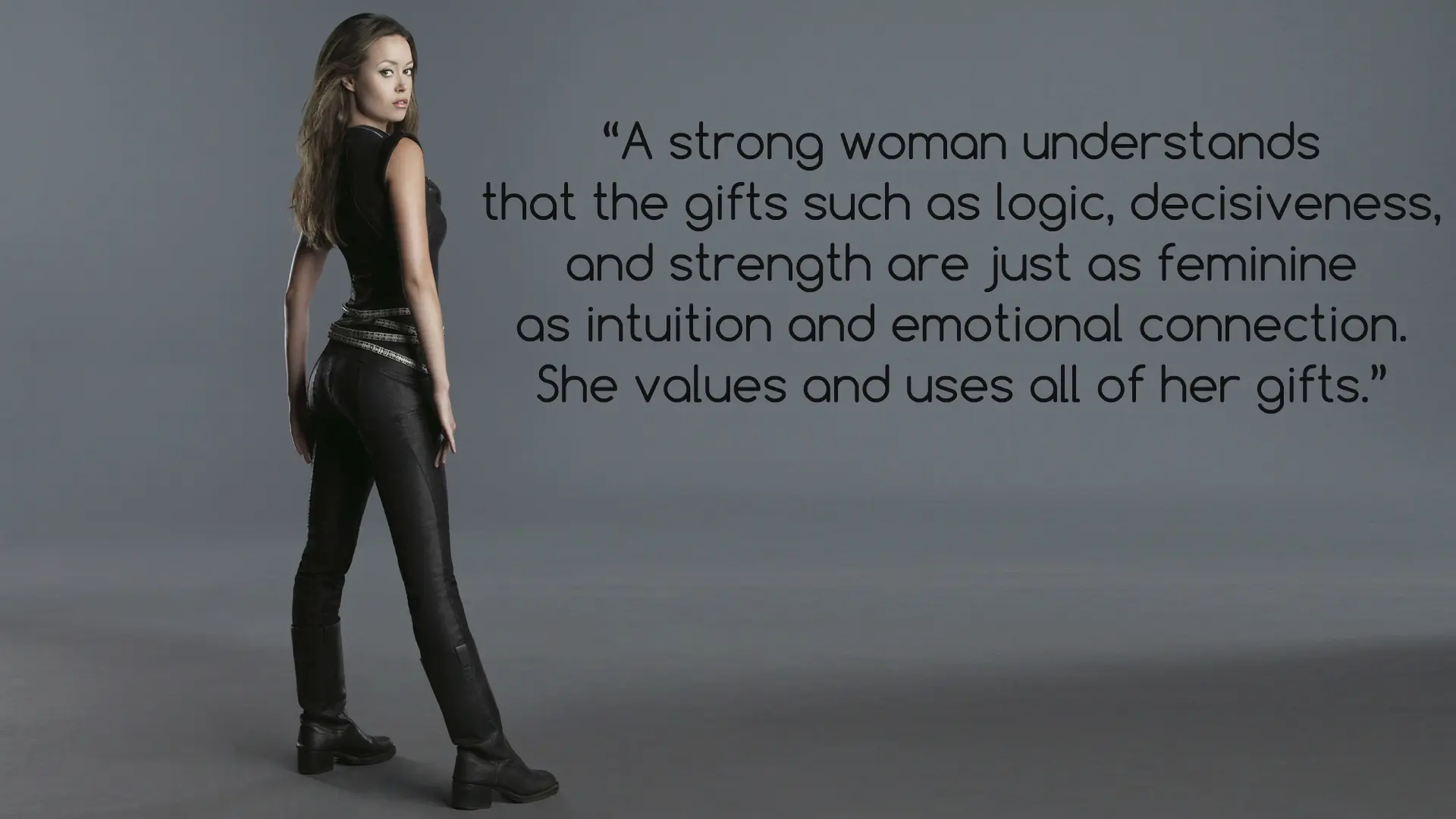 Strong Woman Captioned Image starring Summer Glau: “A strong woman understands that the gifts such as logic, decisiveness, and strength, are just as feminine as intuition and emotional connection. She values and uses all of her gifts.”